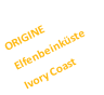 ORIGINE 
Elfenbeinküste
Ivory Coast
