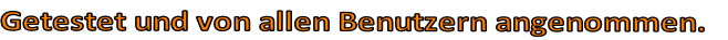 Getestet und von allen Benutzern angenommen. 
